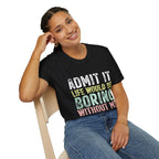 Admit It Life Would Be Boring Without Me T-Shirt