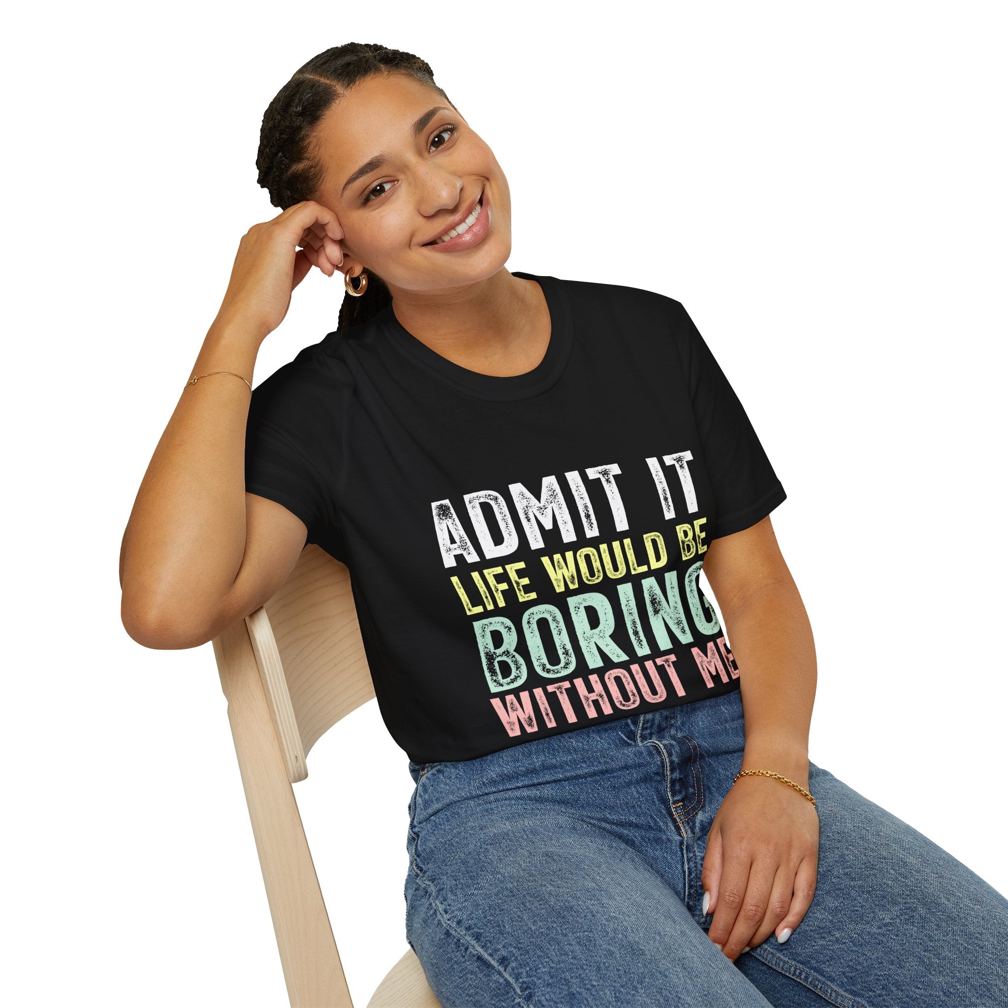Admit It Life Would Be Boring Without Me T-Shirt
