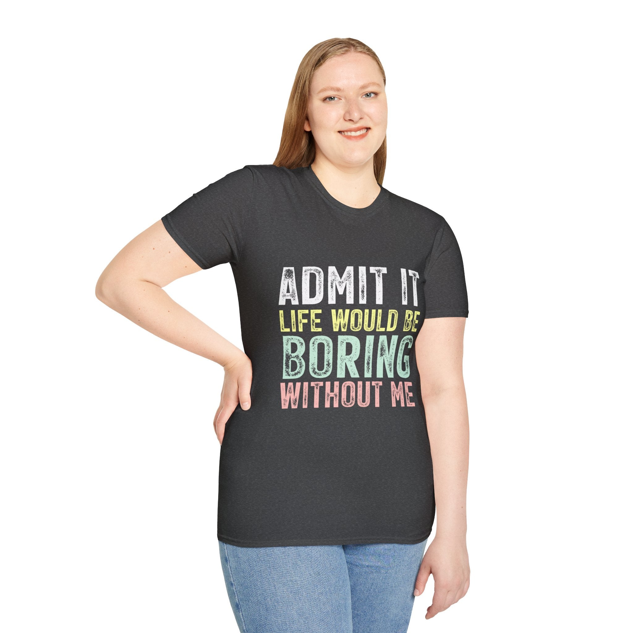 Admit It Life Would Be Boring Without Me T-Shirt
