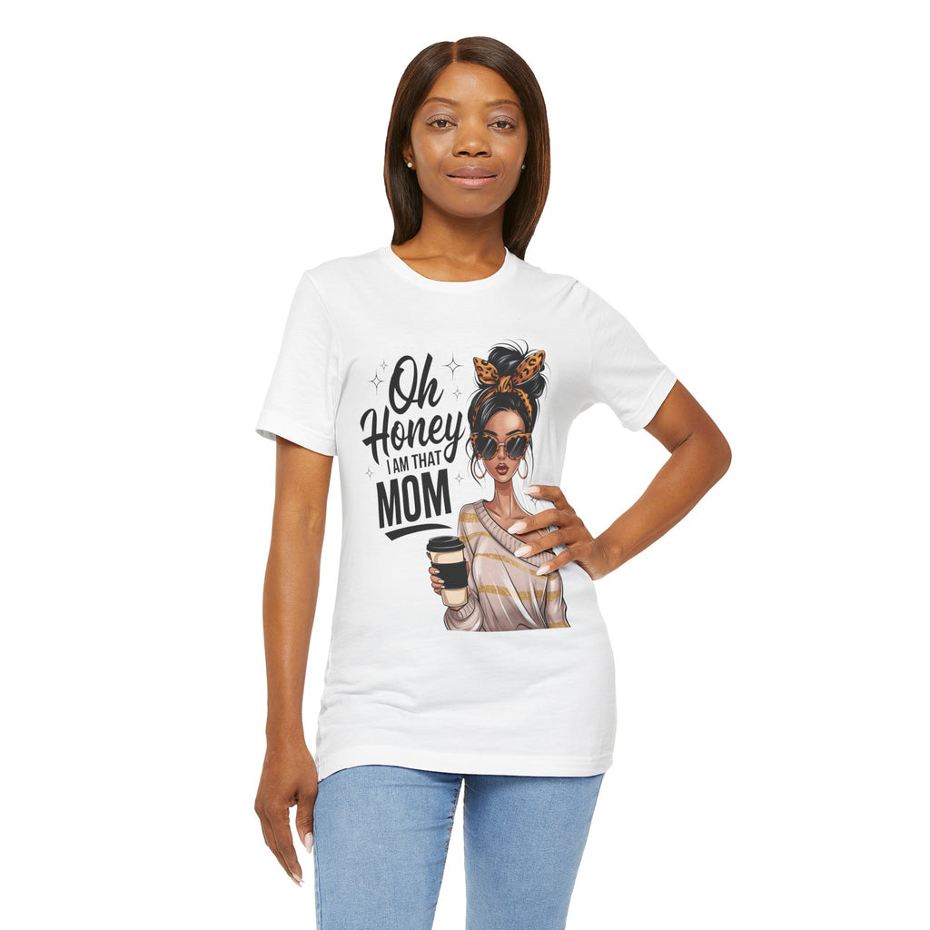 Oh Honey I Am That Mom Tee — Stylish Mom Graphic T-Shirt