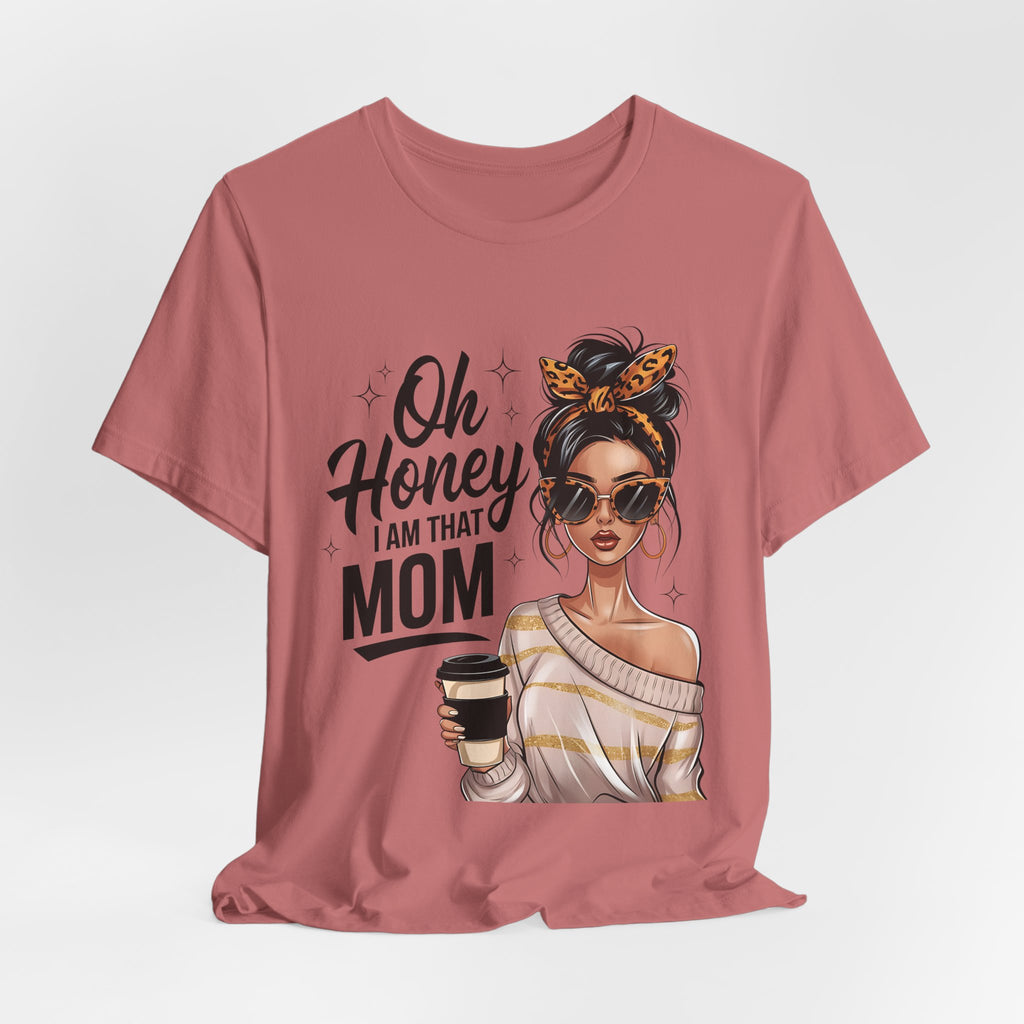 Oh Honey I Am That Mom Tee — Stylish Mom Graphic T-Shirt