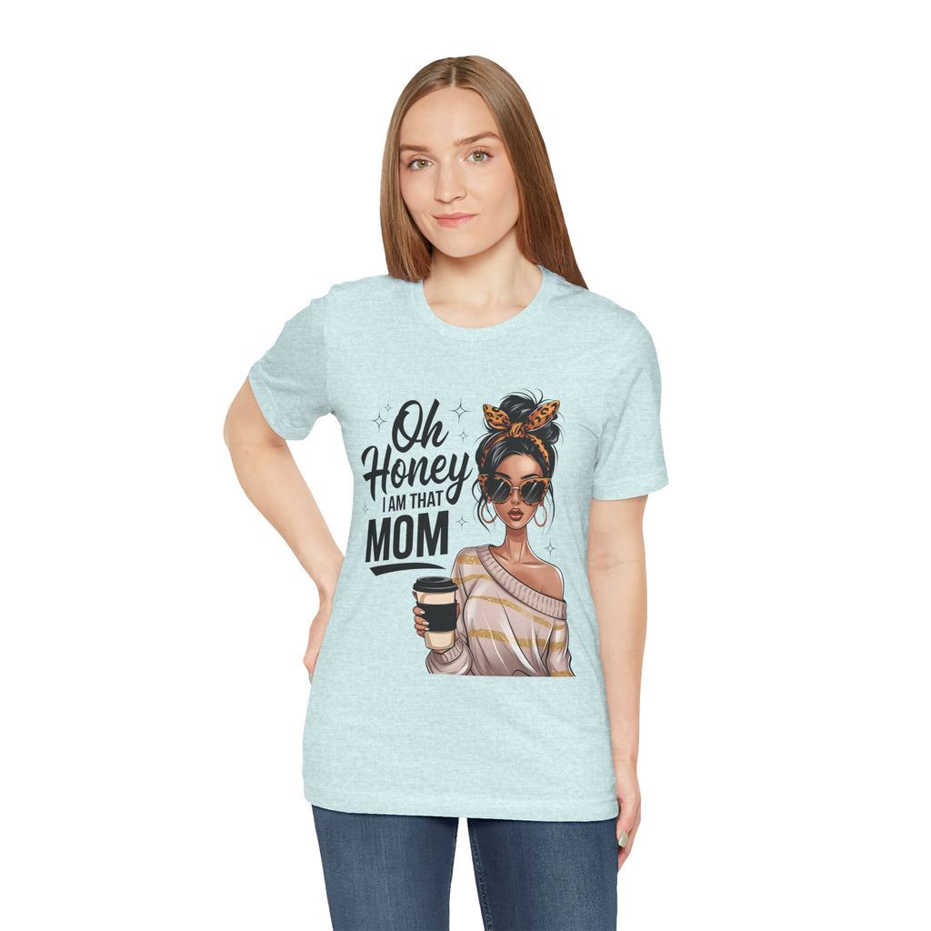 Oh Honey I Am That Mom Tee — Stylish Mom Graphic T-Shirt
