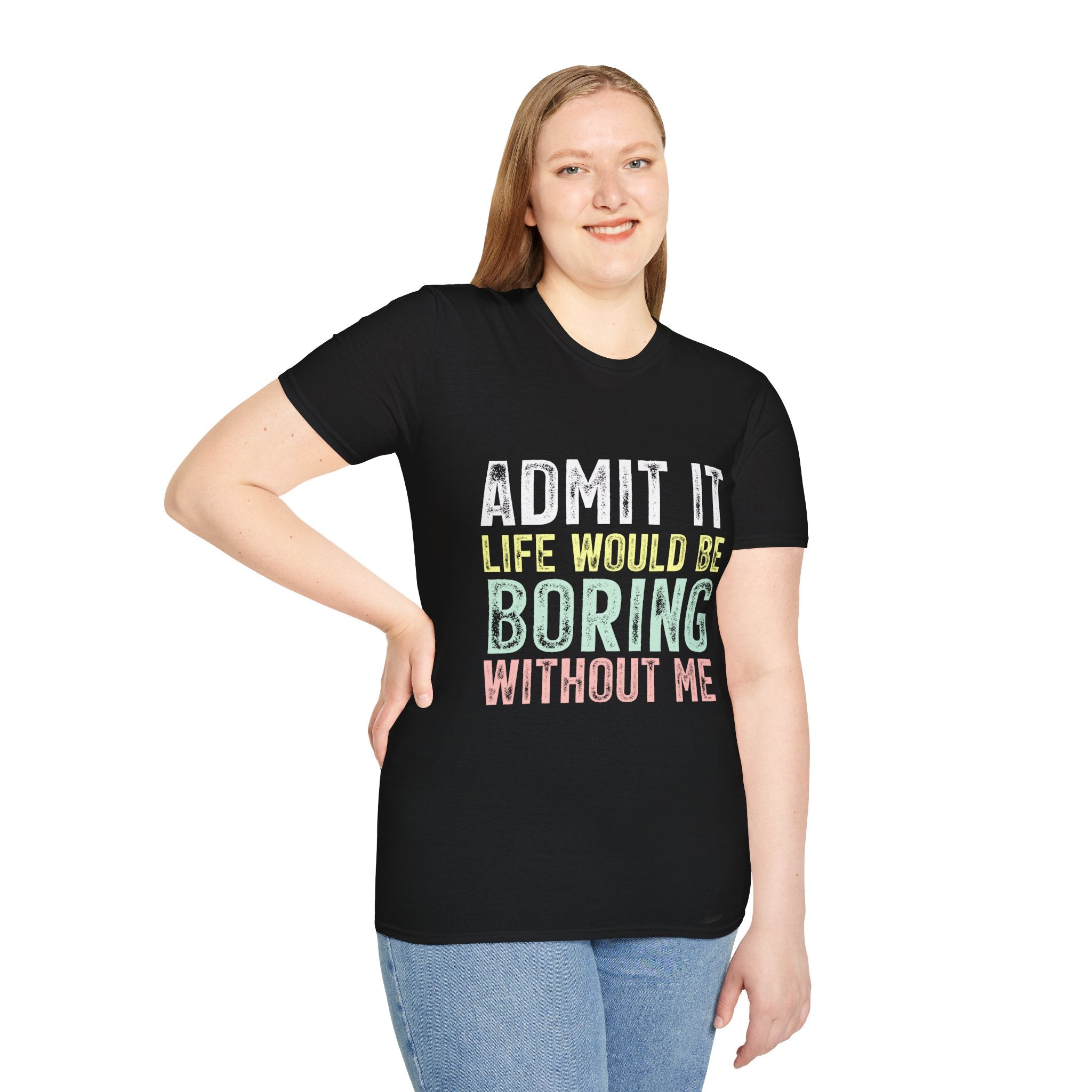Admit It Life Would Be Boring Without Me T-Shirt